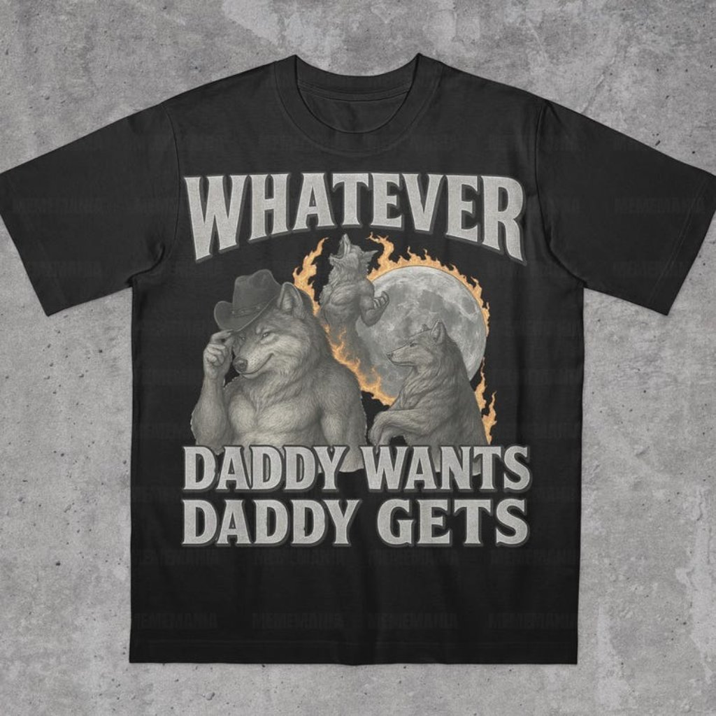 What Ever Daddy Wants Daddy Gets Tee